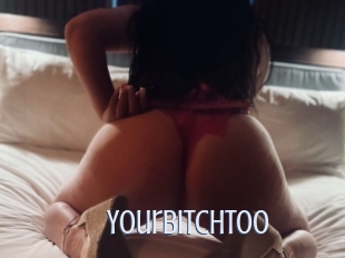 Yourbitchtoo